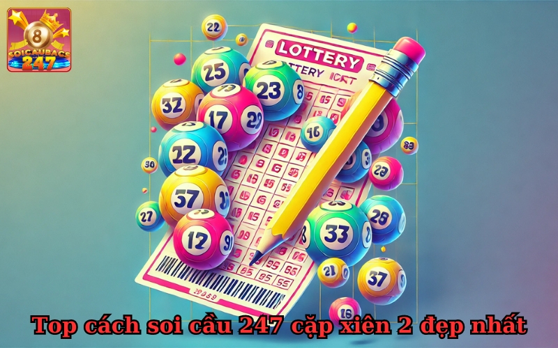 Kinh nghiệm soi cầu 247 cặp xiên 2 đẹp nhất từ trước đến nay